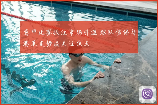 意甲比赛投注市场升温 球队伤停与赛果走势成关注焦点