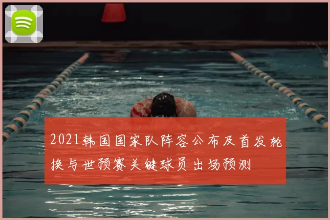 2021韩国国家队阵容公布及首发轮换与世预赛关键球员出场预测
