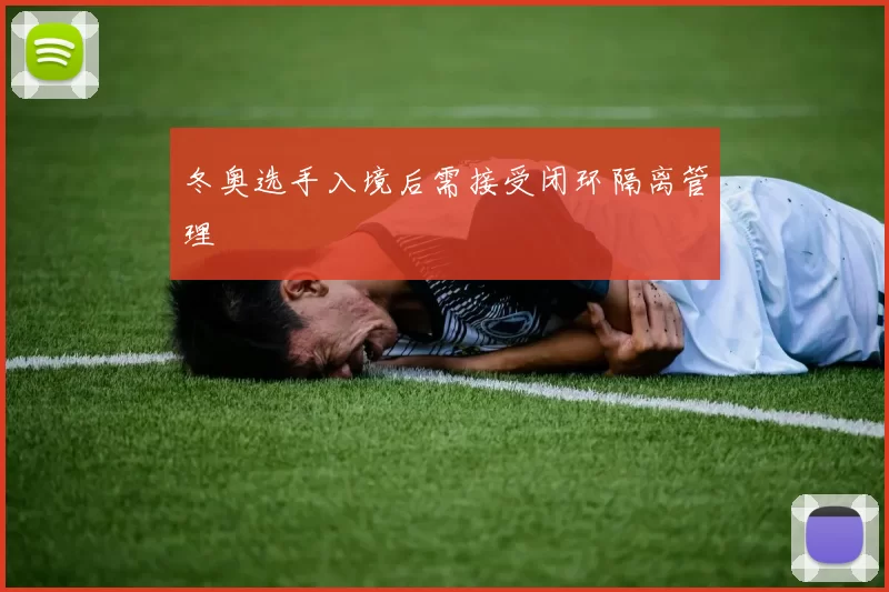 冬奥选手入境后需接受闭环隔离管理