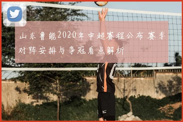 山东鲁能2020年中超赛程公布 赛季对阵安排与争冠看点解析