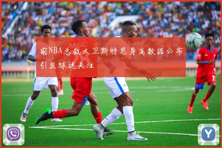 前NBA总裁大卫斯特恩身高数据公布引发球迷关注