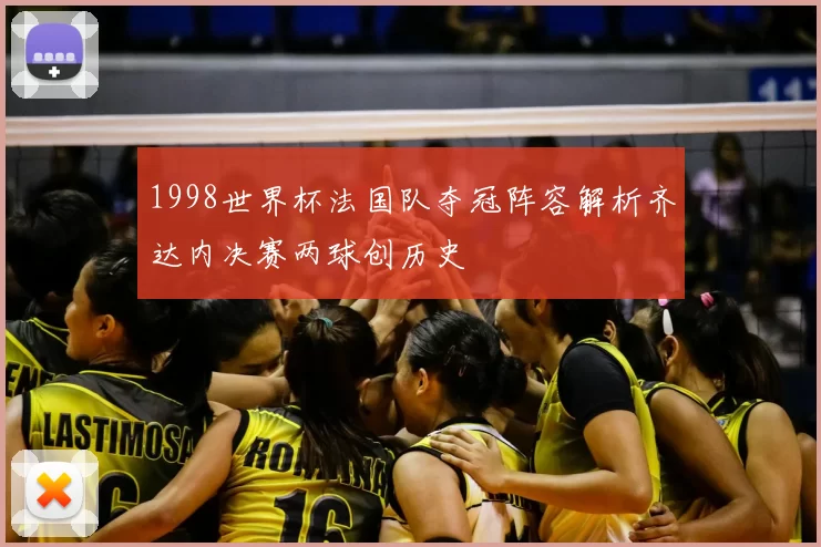1998世界杯法国队夺冠阵容解析齐达内决赛两球创历史