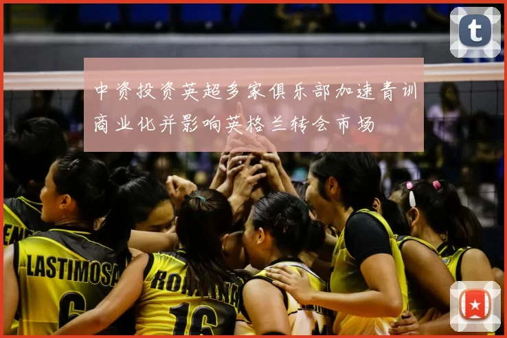 中资投资英超多家俱乐部加速青训商业化并影响英格兰转会市场