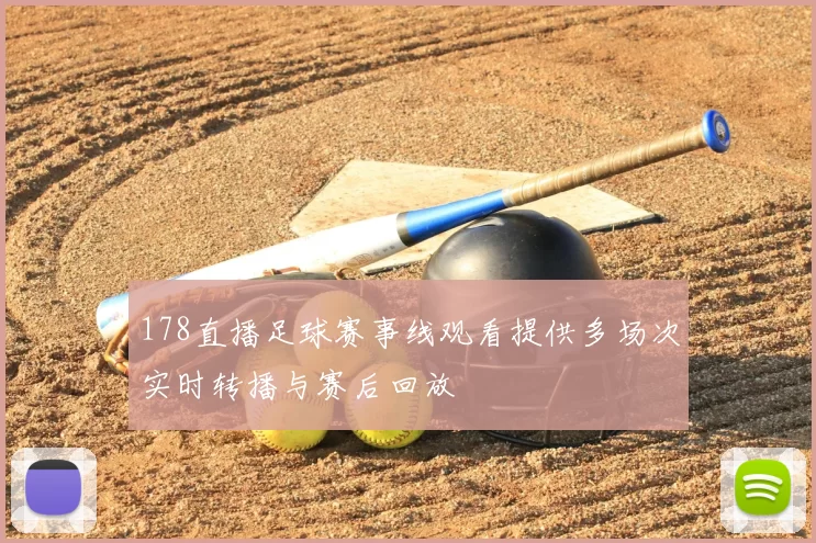 178直播足球赛事线观看提供多场次实时转播与赛后回放