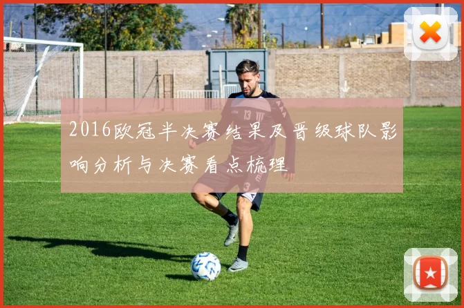 2016欧冠半决赛结果及晋级球队影响分析与决赛看点梳理