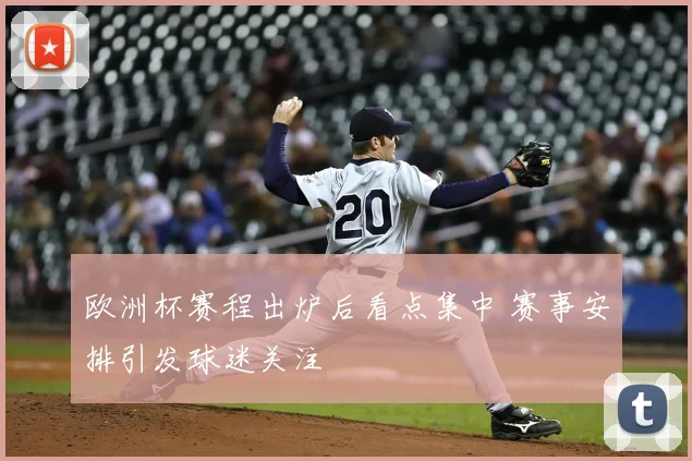 欧洲杯赛程出炉后看点集中 赛事安排引发球迷关注