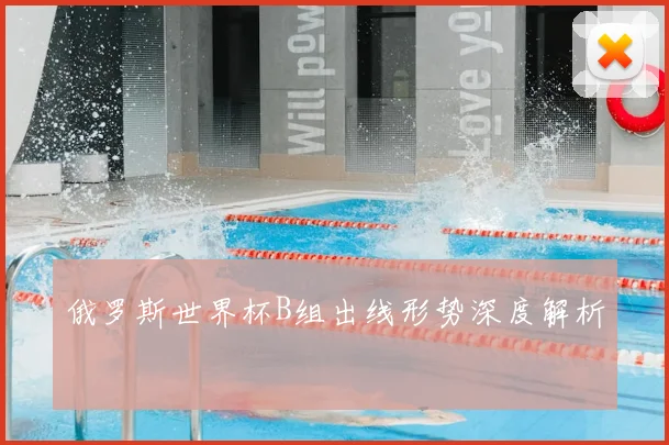 俄罗斯世界杯B组出线形势深度解析