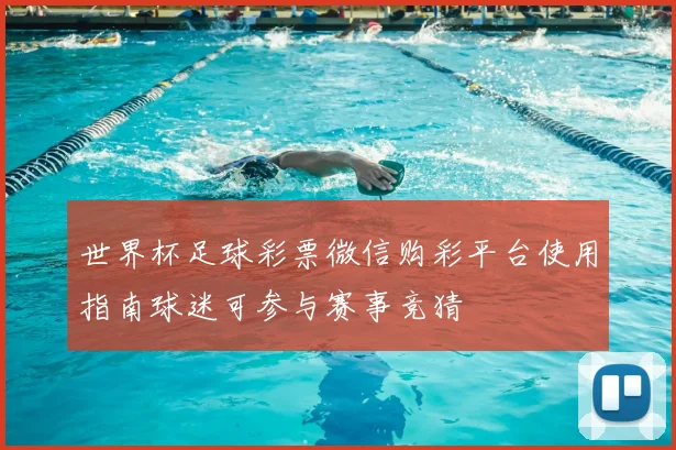 世界杯足球彩票微信购彩平台使用指南球迷可参与赛事竞猜