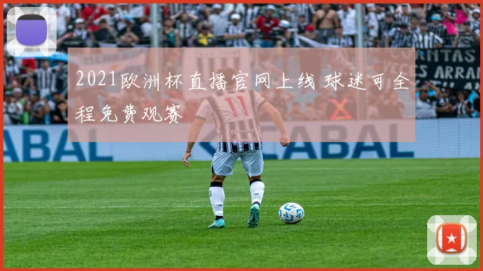 2021欧洲杯直播官网上线 球迷可全程免费观赛